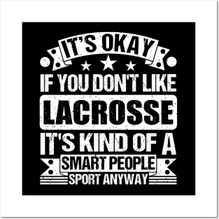 It's Okay If You Don't Like Lacrosse It's Kind Of A Smart People Sports Anyway Lacrosse Lover Posters and Art